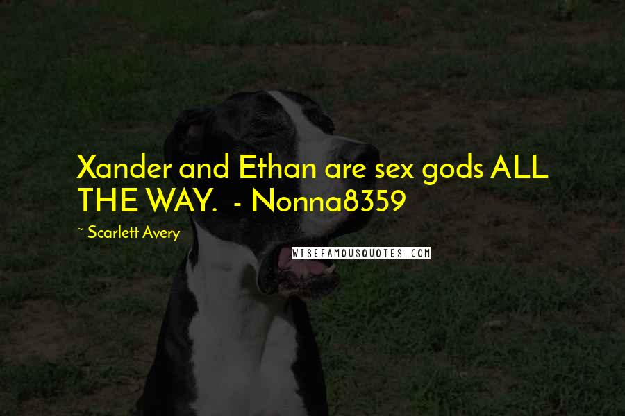 Scarlett Avery Quotes: Xander and Ethan are sex gods ALL THE WAY.  - Nonna8359