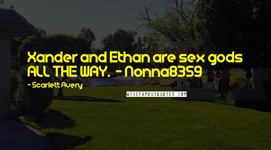 Scarlett Avery Quotes: Xander and Ethan are sex gods ALL THE WAY. - Nonna8359