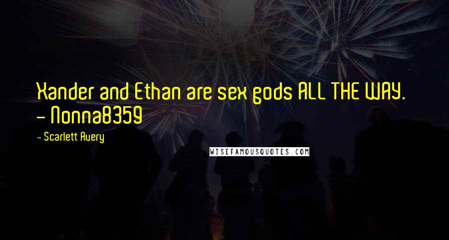 Scarlett Avery Quotes: Xander and Ethan are sex gods ALL THE WAY.  - Nonna8359