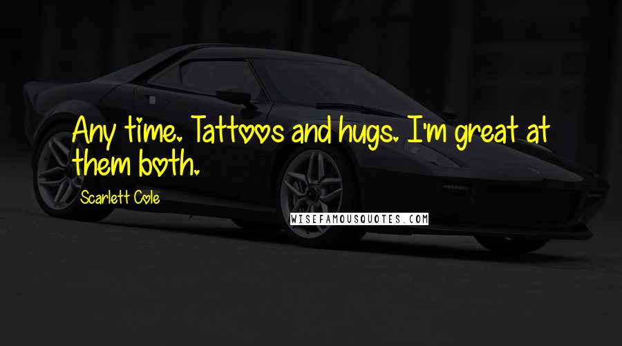 Scarlett Cole Quotes: Any time. Tattoos and hugs. I'm great at them both.