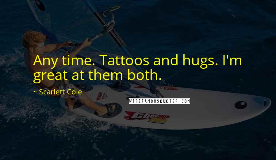 Scarlett Cole Quotes: Any time. Tattoos and hugs. I'm great at them both.