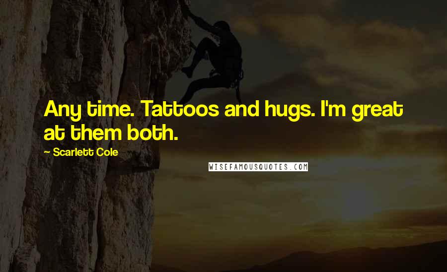 Scarlett Cole Quotes: Any time. Tattoos and hugs. I'm great at them both.