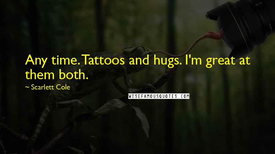 Scarlett Cole Quotes: Any time. Tattoos and hugs. I'm great at them both.