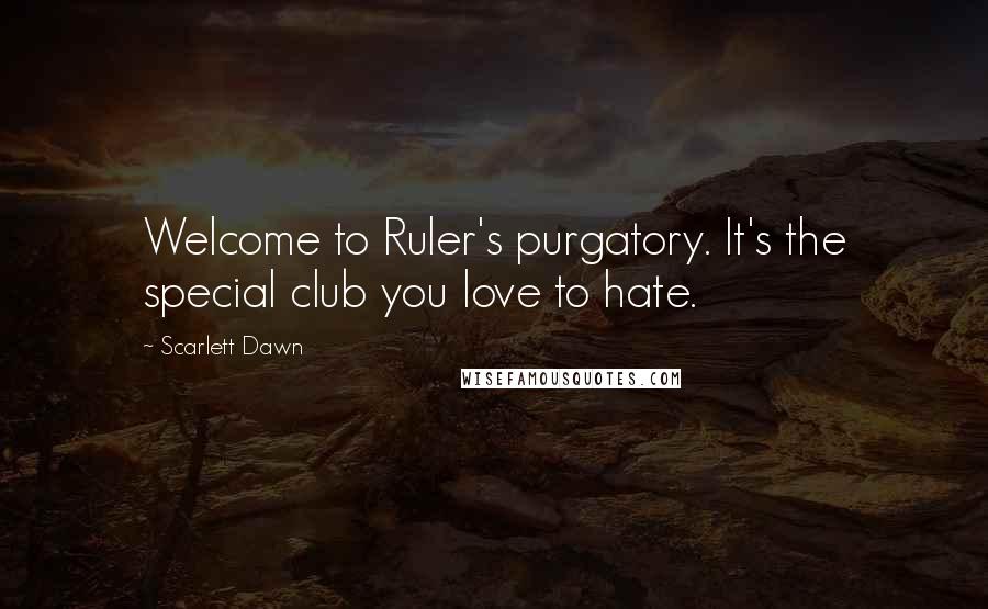 Scarlett Dawn Quotes: Welcome to Ruler's purgatory. It's the special club you love to hate.