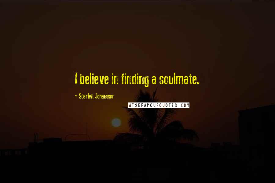 Scarlett Johansson Quotes: I believe in finding a soulmate.