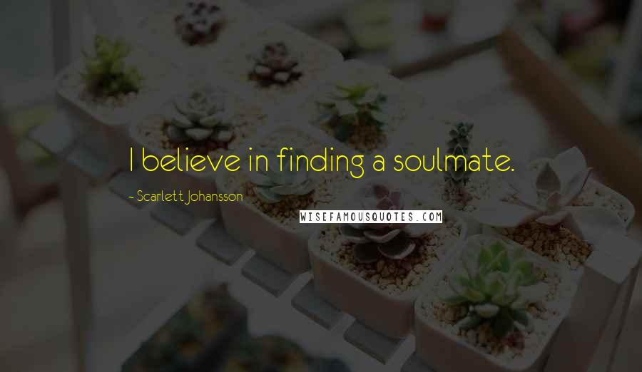 Scarlett Johansson Quotes: I believe in finding a soulmate.