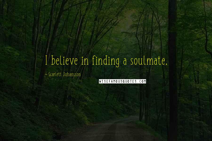Scarlett Johansson Quotes: I believe in finding a soulmate.
