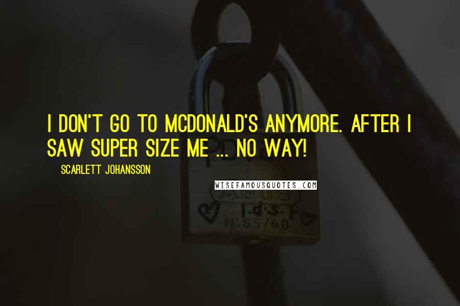 Scarlett Johansson Quotes: I don't go to McDonald's anymore. After I saw Super Size Me ... no way!