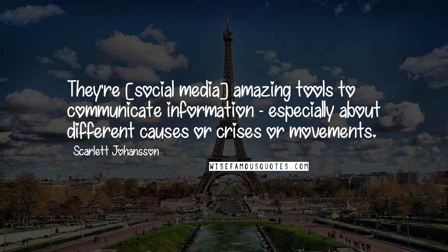 Scarlett Johansson Quotes: They're [social media] amazing tools to communicate information - especially about different causes or crises or movements.