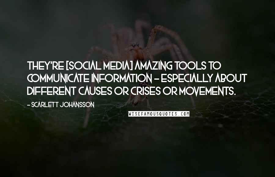 Scarlett Johansson Quotes: They're [social media] amazing tools to communicate information - especially about different causes or crises or movements.