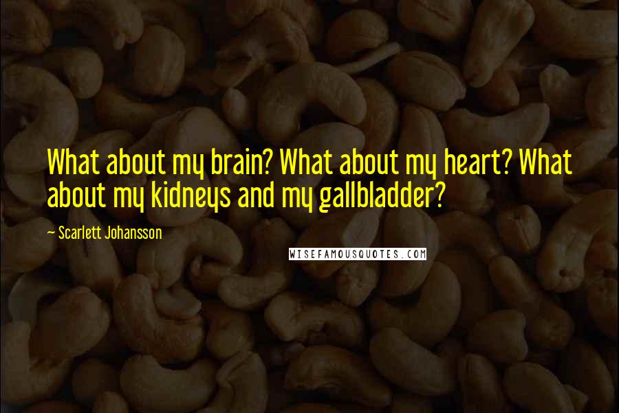 Scarlett Johansson Quotes: What about my brain? What about my heart? What about my kidneys and my gallbladder?