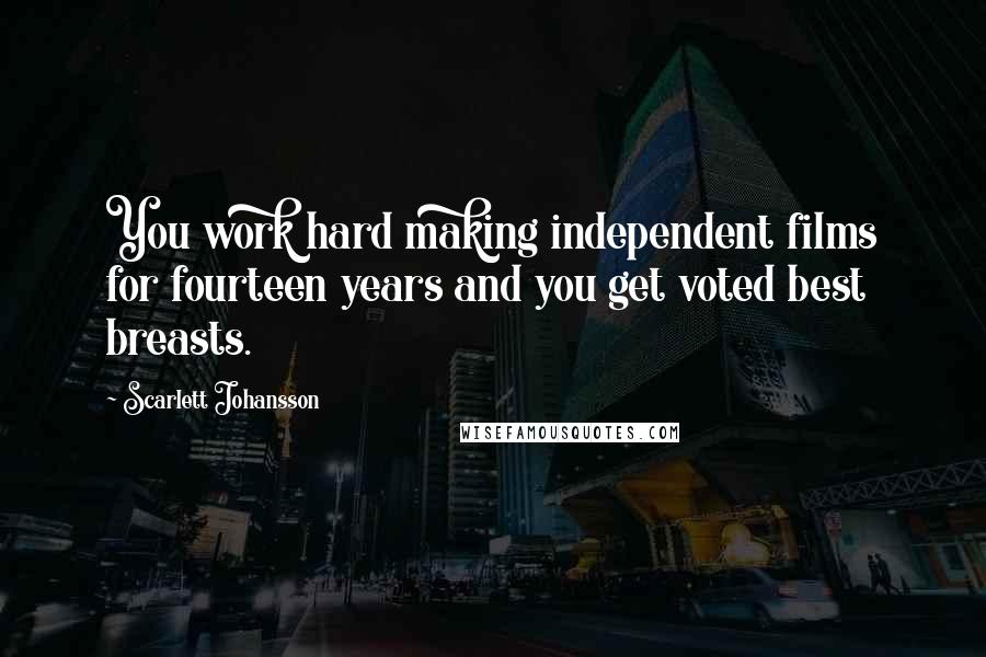 Scarlett Johansson Quotes: You work hard making independent films for fourteen years and you get voted best breasts.