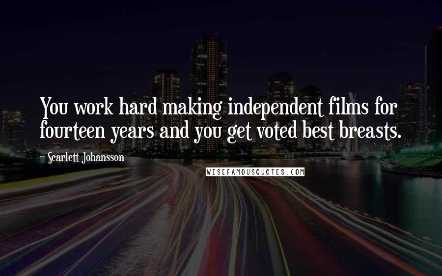 Scarlett Johansson Quotes: You work hard making independent films for fourteen years and you get voted best breasts.