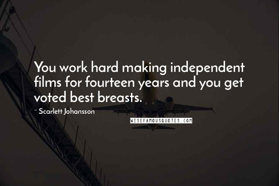 Scarlett Johansson Quotes: You work hard making independent films for fourteen years and you get voted best breasts.