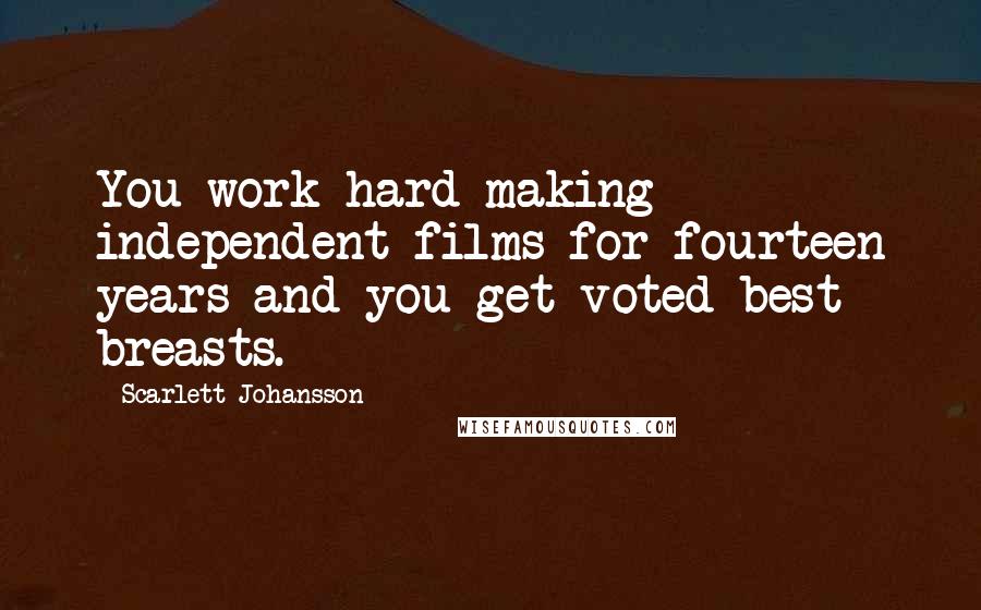 Scarlett Johansson Quotes: You work hard making independent films for fourteen years and you get voted best breasts.