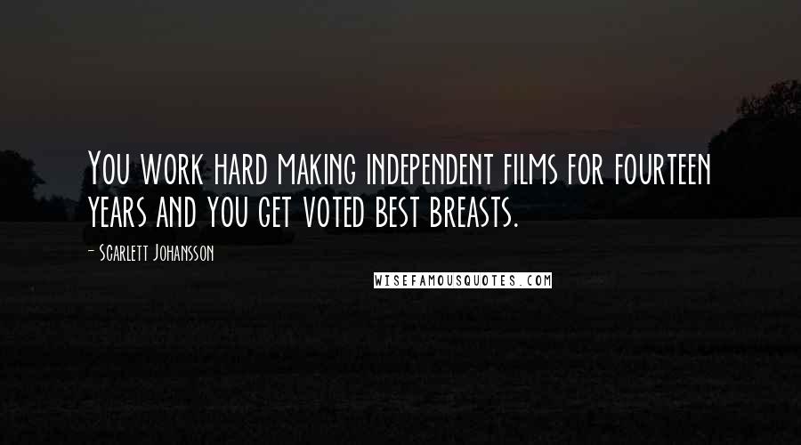 Scarlett Johansson Quotes: You work hard making independent films for fourteen years and you get voted best breasts.