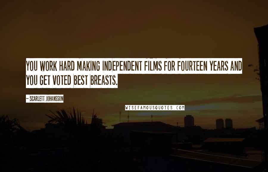 Scarlett Johansson Quotes: You work hard making independent films for fourteen years and you get voted best breasts.