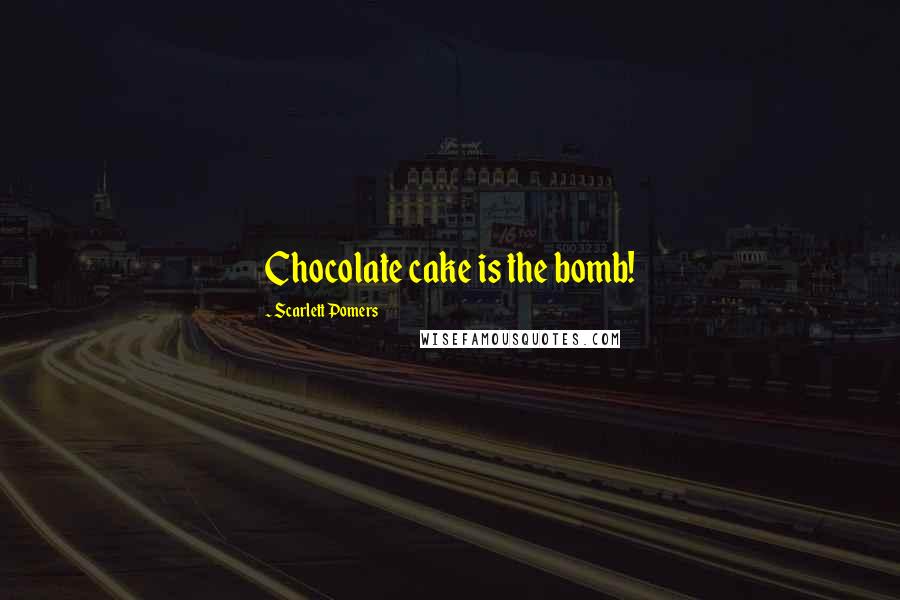 Scarlett Pomers Quotes: Chocolate cake is the bomb!