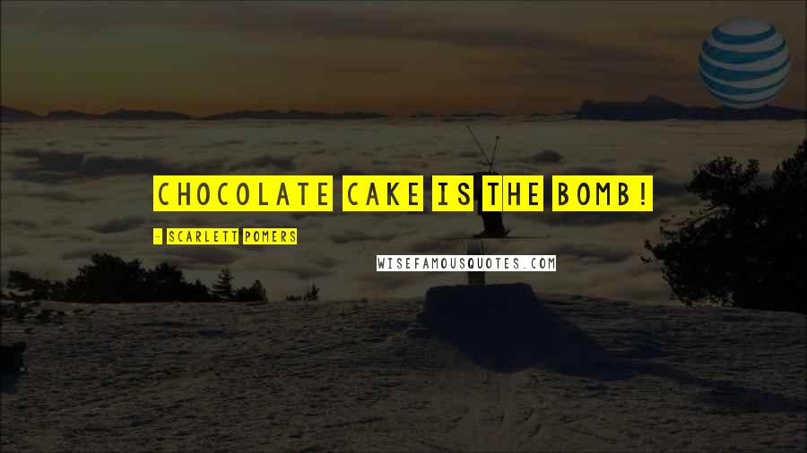 Scarlett Pomers Quotes: Chocolate cake is the bomb!