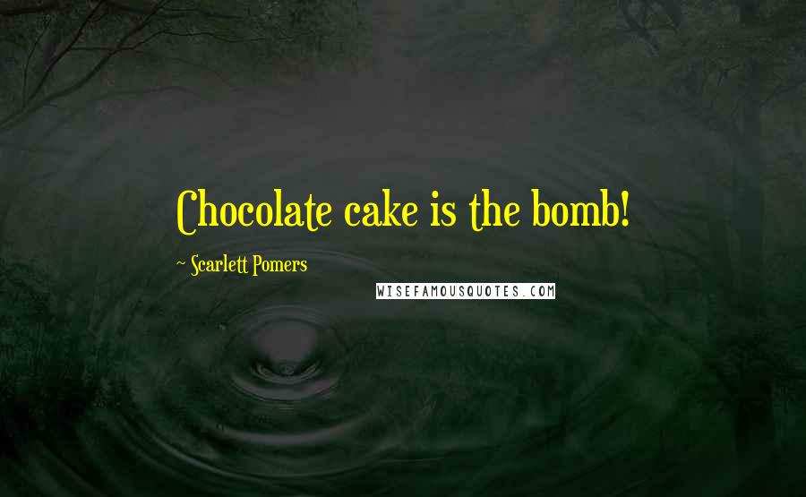 Scarlett Pomers Quotes: Chocolate cake is the bomb!