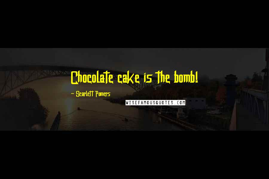 Scarlett Pomers Quotes: Chocolate cake is the bomb!