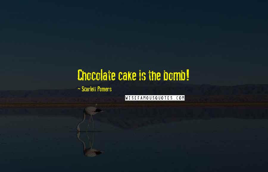 Scarlett Pomers Quotes: Chocolate cake is the bomb!