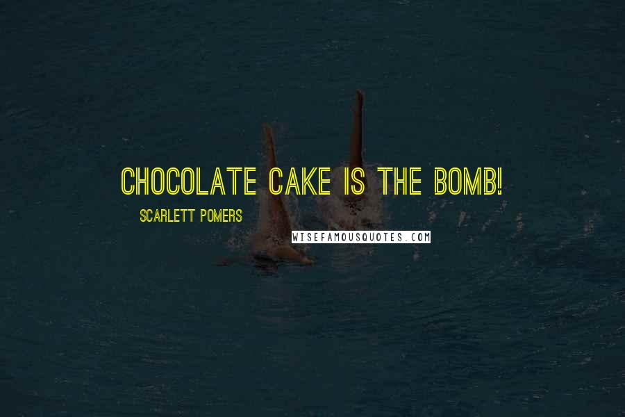 Scarlett Pomers Quotes: Chocolate cake is the bomb!