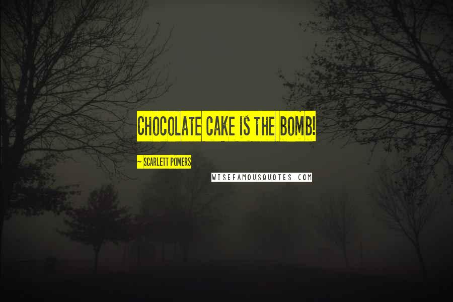 Scarlett Pomers Quotes: Chocolate cake is the bomb!