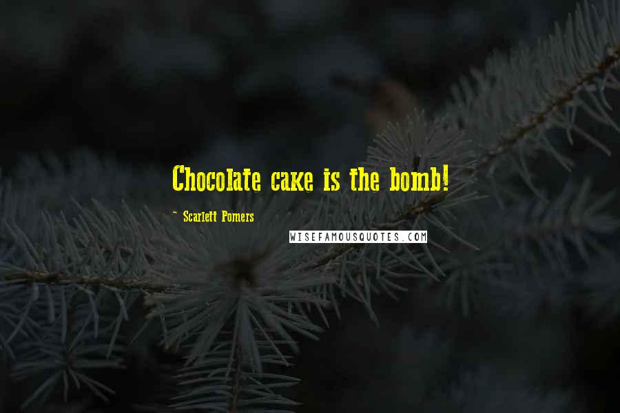 Scarlett Pomers Quotes: Chocolate cake is the bomb!