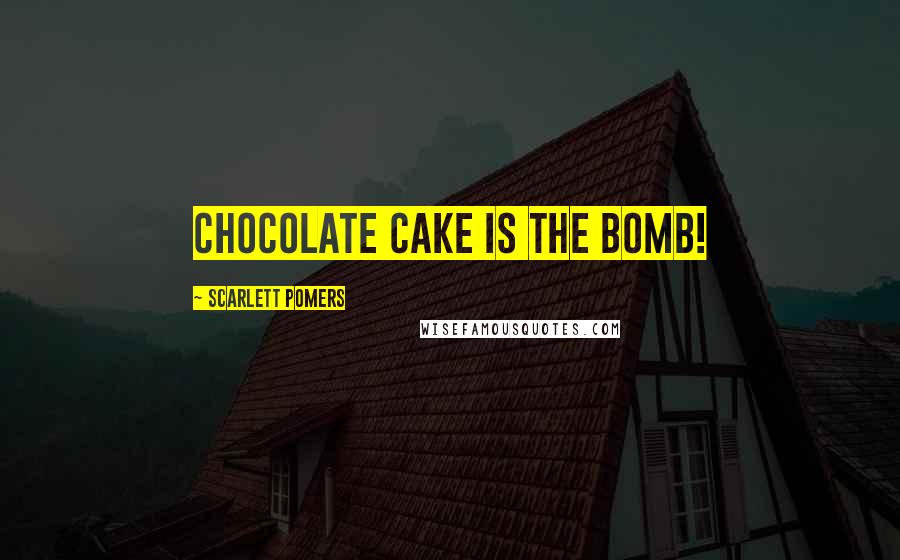 Scarlett Pomers Quotes: Chocolate cake is the bomb!