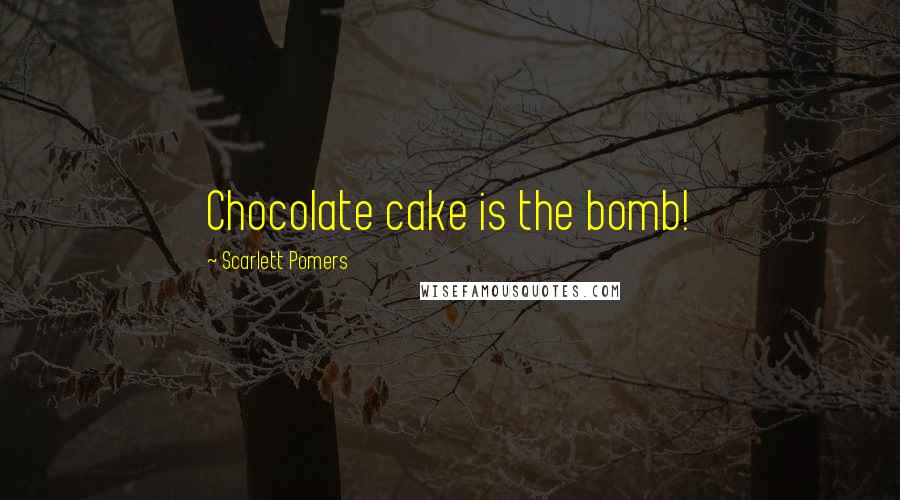 Scarlett Pomers Quotes: Chocolate cake is the bomb!