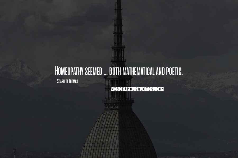 Scarlett Thomas Quotes: Homeopathy seemed ... both mathematical and poetic.