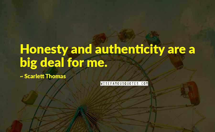 Scarlett Thomas Quotes: Honesty and authenticity are a big deal for me.