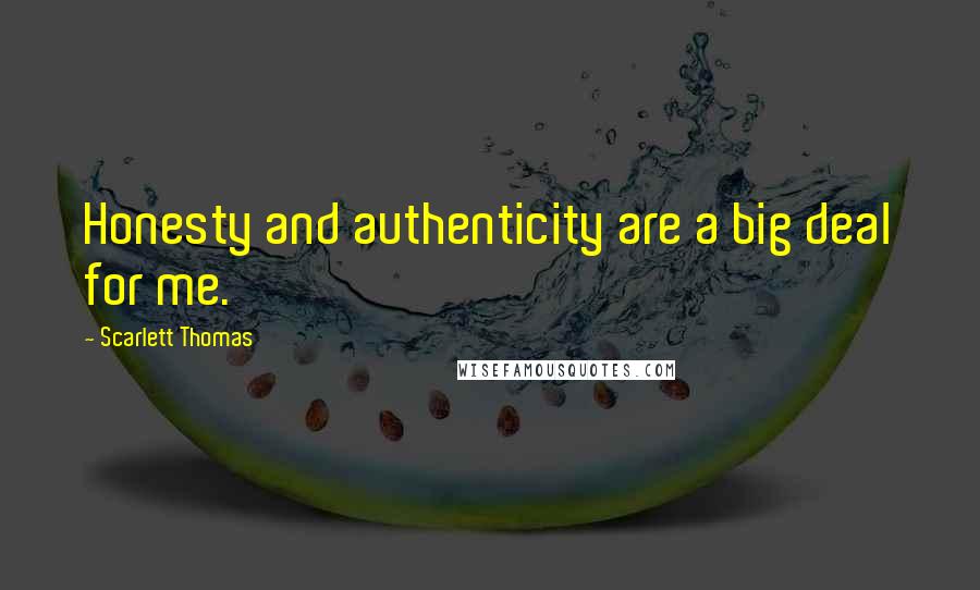 Scarlett Thomas Quotes: Honesty and authenticity are a big deal for me.