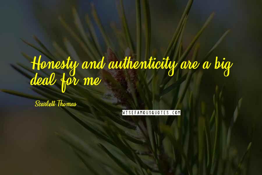 Scarlett Thomas Quotes: Honesty and authenticity are a big deal for me.