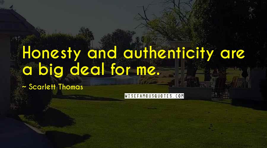 Scarlett Thomas Quotes: Honesty and authenticity are a big deal for me.