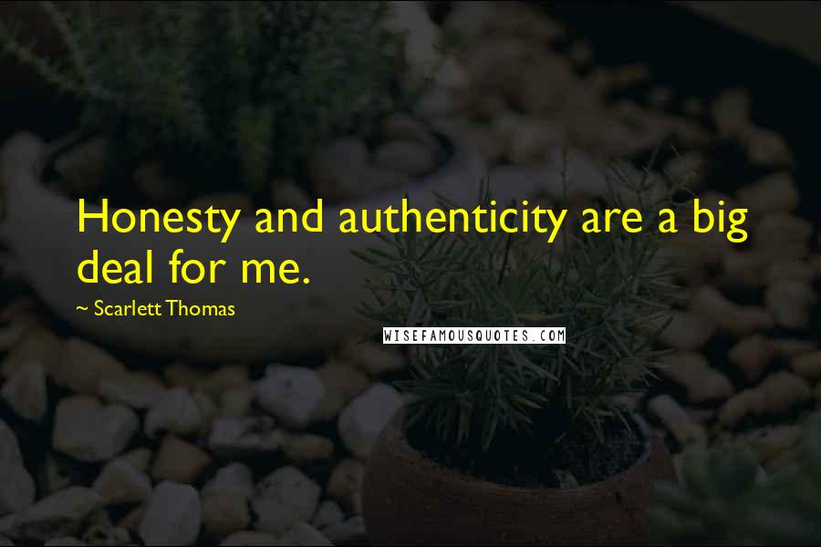 Scarlett Thomas Quotes: Honesty and authenticity are a big deal for me.