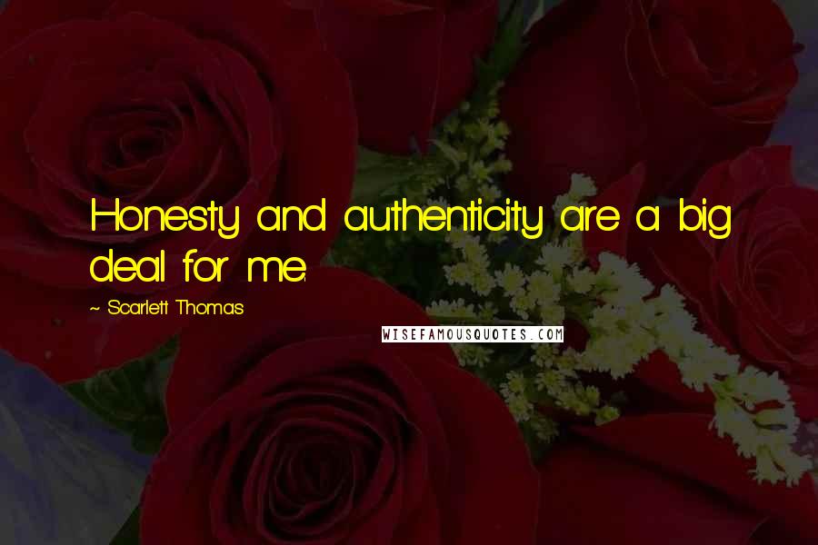 Scarlett Thomas Quotes: Honesty and authenticity are a big deal for me.