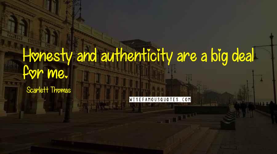 Scarlett Thomas Quotes: Honesty and authenticity are a big deal for me.