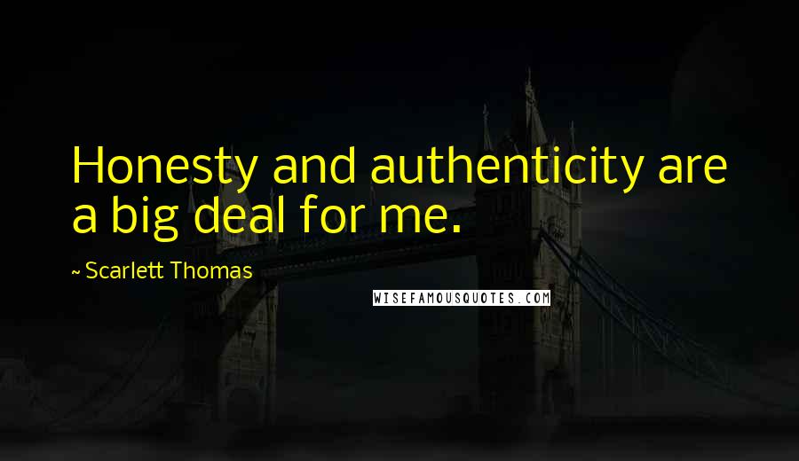 Scarlett Thomas Quotes: Honesty and authenticity are a big deal for me.