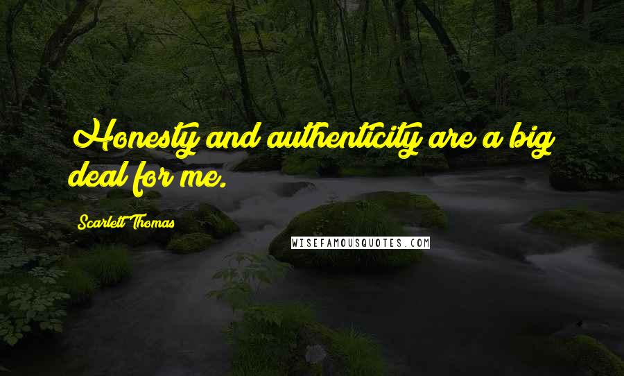 Scarlett Thomas Quotes: Honesty and authenticity are a big deal for me.