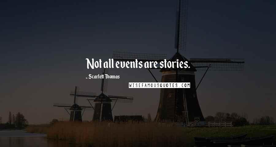 Scarlett Thomas Quotes: Not all events are stories.