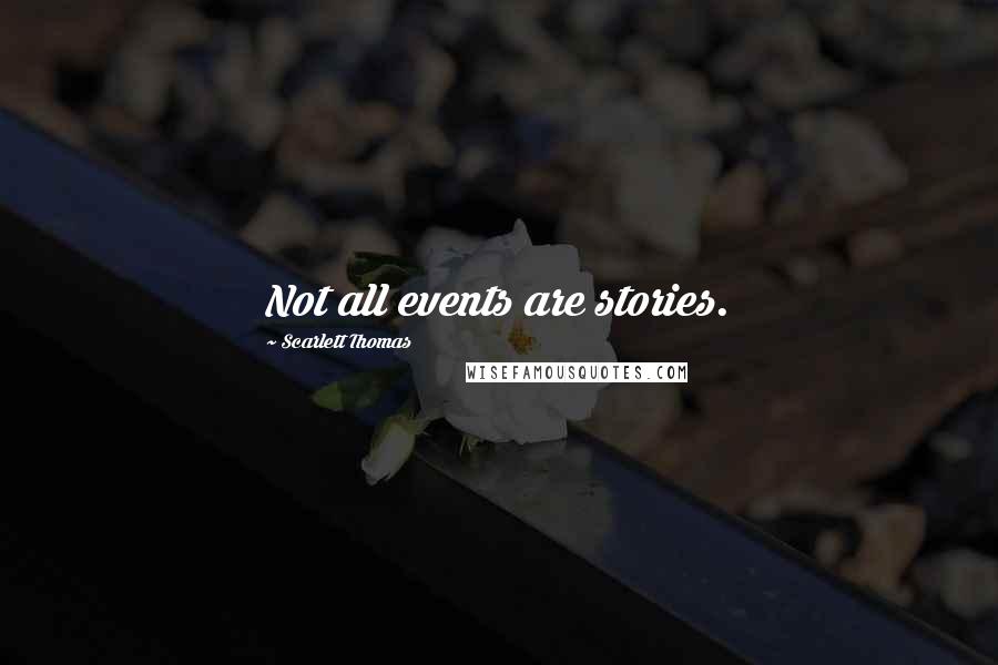Scarlett Thomas Quotes: Not all events are stories.