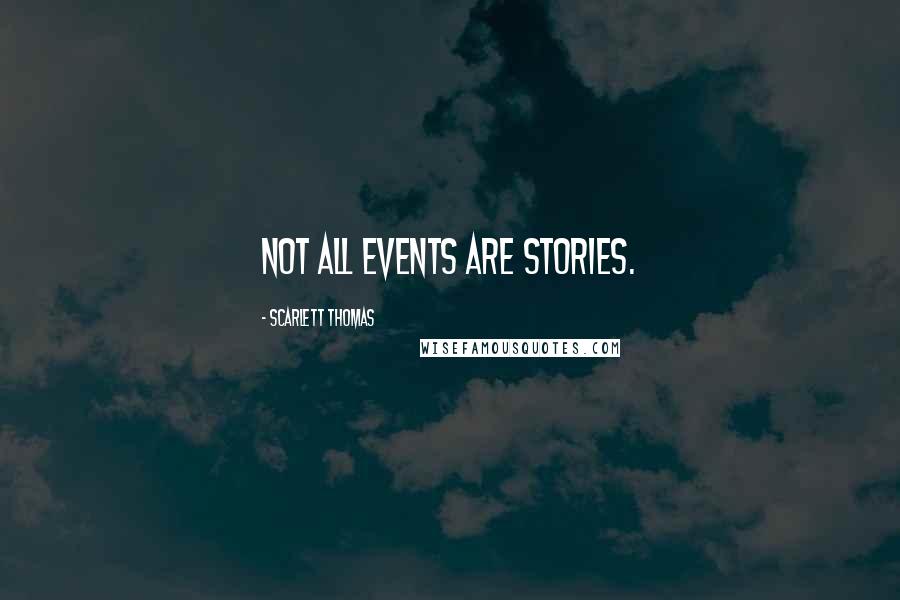 Scarlett Thomas Quotes: Not all events are stories.