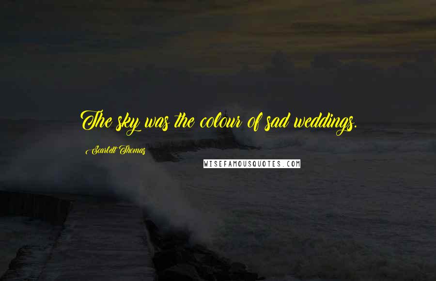 Scarlett Thomas Quotes: The sky was the colour of sad weddings.