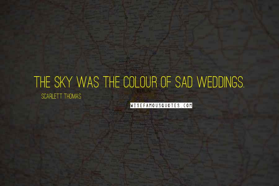 Scarlett Thomas Quotes: The sky was the colour of sad weddings.