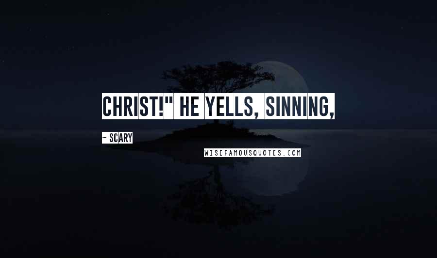 Scary Quotes: Christ!" he yells, sinning,