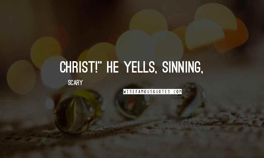 Scary Quotes: Christ!" he yells, sinning,