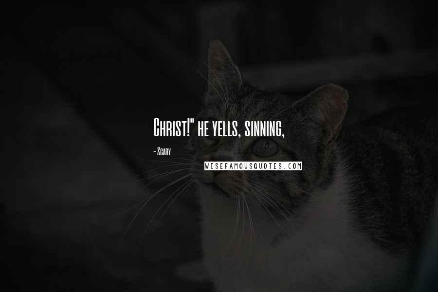 Scary Quotes: Christ!" he yells, sinning,