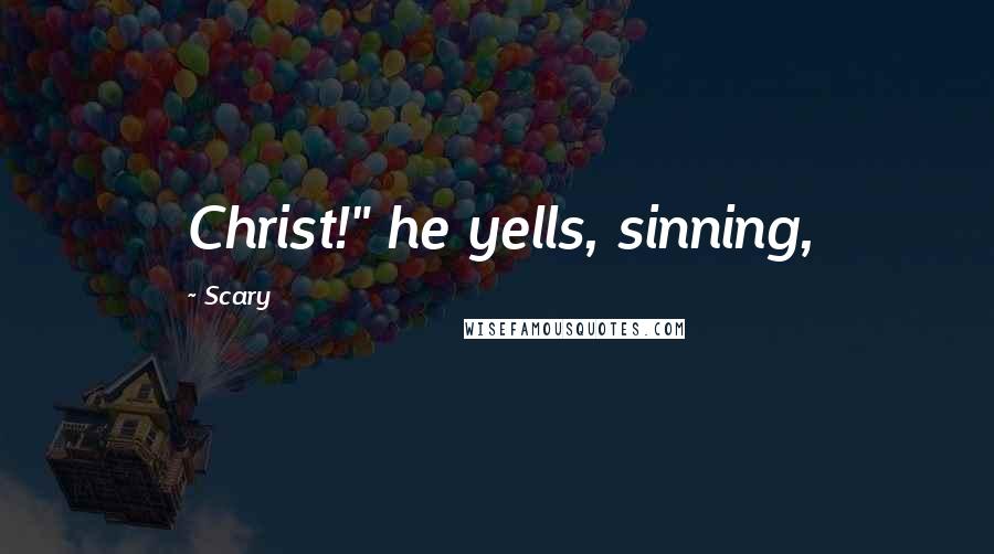 Scary Quotes: Christ!" he yells, sinning,